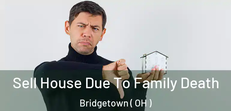  Sell House Due To Family Death Bridgetown ( OH )