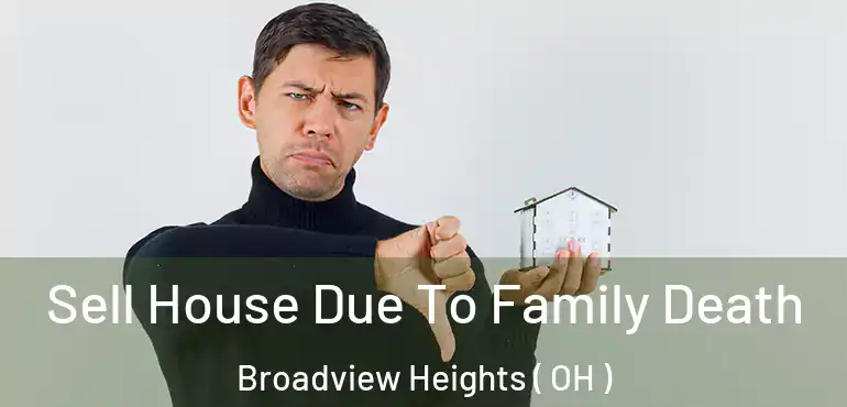  Sell House Due To Family Death Broadview Heights ( OH )