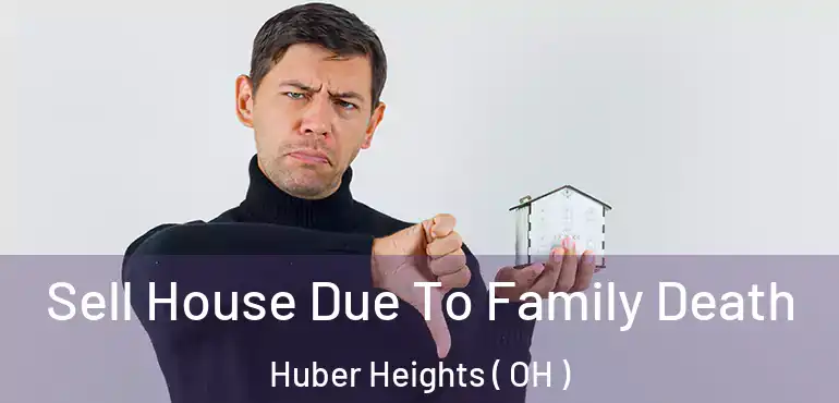  Sell House Due To Family Death Huber Heights ( OH )