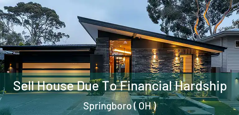  Sell House Due To Financial Hardship Springboro ( OH )
