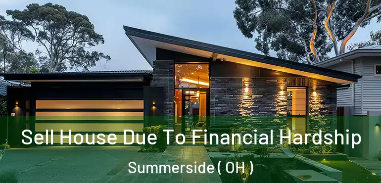  Sell House Due To Financial Hardship Summerside ( OH )