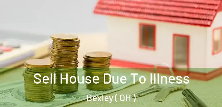  Sell House Due To Illness Bexley ( OH )