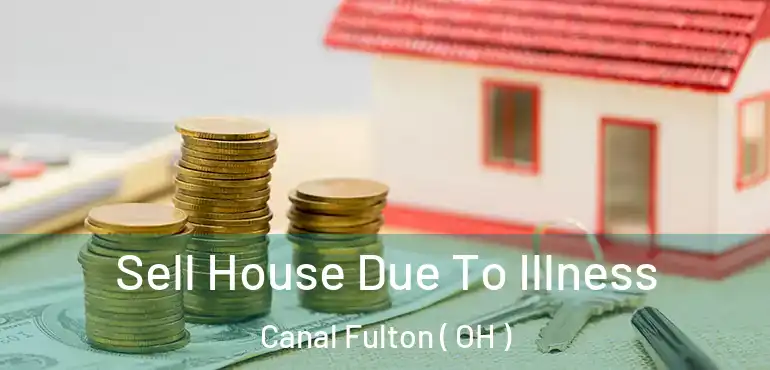  Sell House Due To Illness Canal Fulton ( OH )