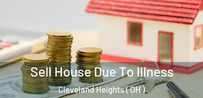  Sell House Due To Illness Cleveland Heights ( OH )