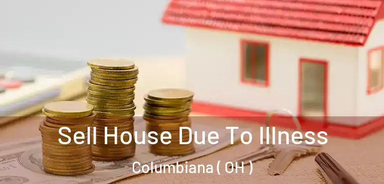  Sell House Due To Illness Columbiana ( OH )