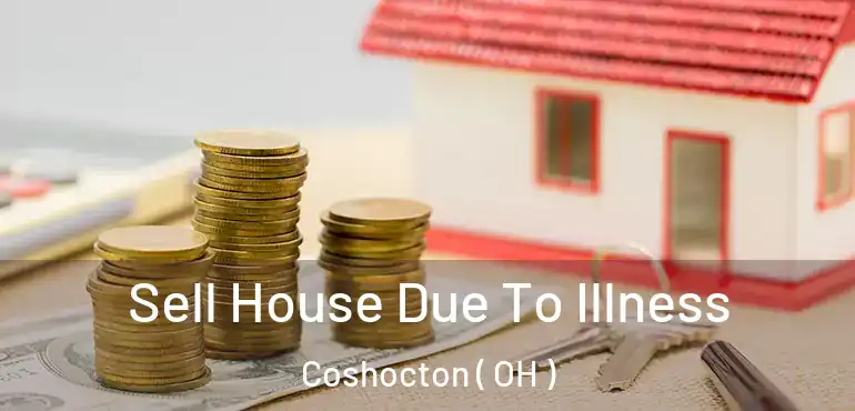  Sell House Due To Illness Coshocton ( OH )
