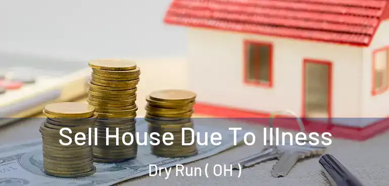  Sell House Due To Illness Dry Run ( OH )