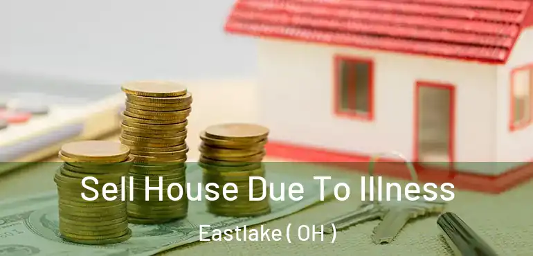  Sell House Due To Illness Eastlake ( OH )