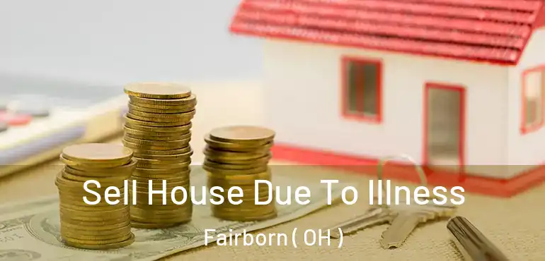  Sell House Due To Illness Fairborn ( OH )