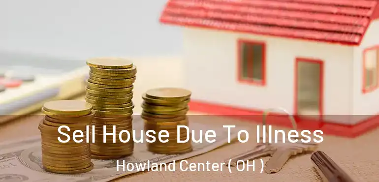  Sell House Due To Illness Howland Center ( OH )
