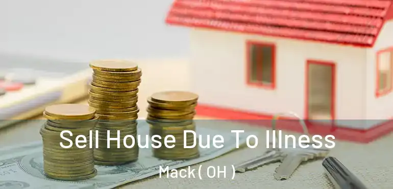  Sell House Due To Illness Mack ( OH )