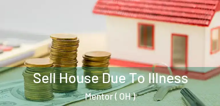  Sell House Due To Illness Mentor ( OH )