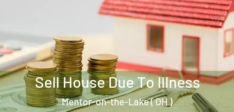  Sell House Due To Illness Mentor-on-the-Lake ( OH )