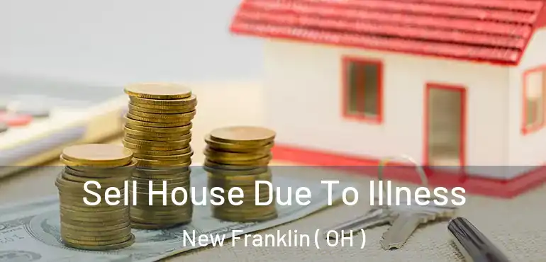  Sell House Due To Illness New Franklin ( OH )