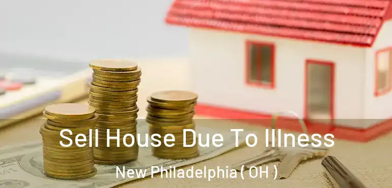  Sell House Due To Illness New Philadelphia ( OH )