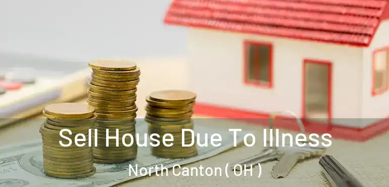  Sell House Due To Illness North Canton ( OH )