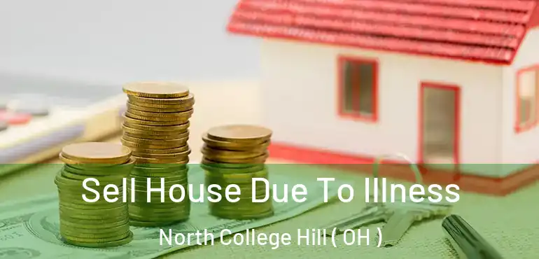  Sell House Due To Illness North College Hill ( OH )