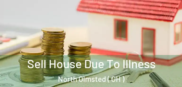  Sell House Due To Illness North Olmsted ( OH )