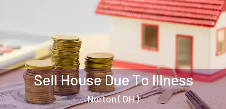  Sell House Due To Illness Norton ( OH )