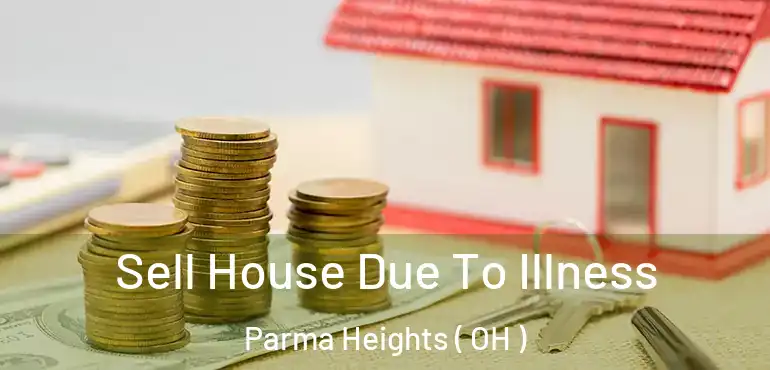  Sell House Due To Illness Parma Heights ( OH )
