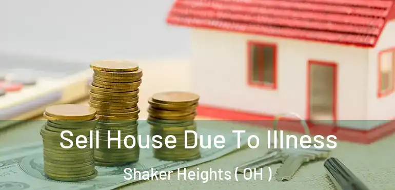  Sell House Due To Illness Shaker Heights ( OH )