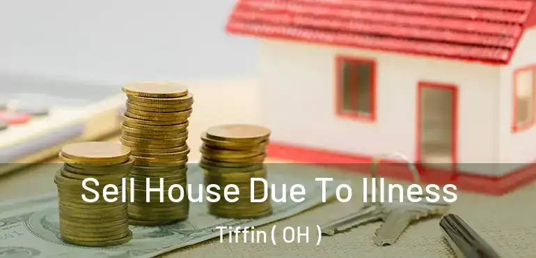  Sell House Due To Illness Tiffin ( OH )