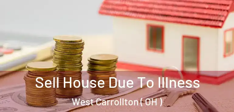  Sell House Due To Illness West Carrollton ( OH )