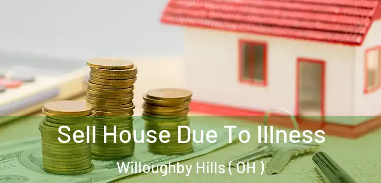  Sell House Due To Illness Willoughby Hills ( OH )