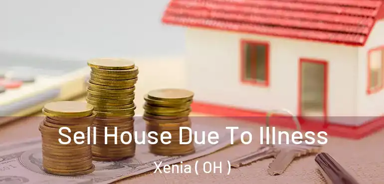  Sell House Due To Illness Xenia ( OH )