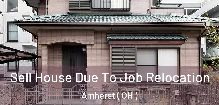  Sell House Due To Job Relocation Amherst ( OH )