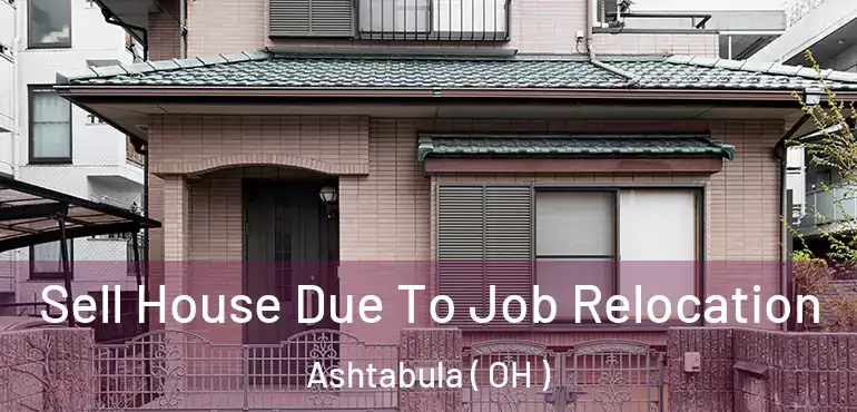  Sell House Due To Job Relocation Ashtabula ( OH )
