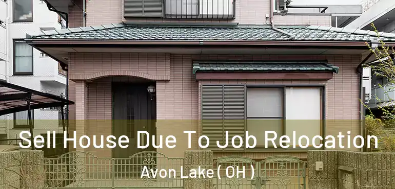  Sell House Due To Job Relocation Avon Lake ( OH )