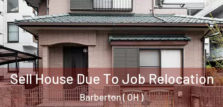  Sell House Due To Job Relocation Barberton ( OH )