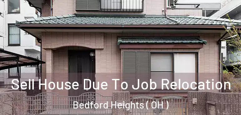  Sell House Due To Job Relocation Bedford Heights ( OH )