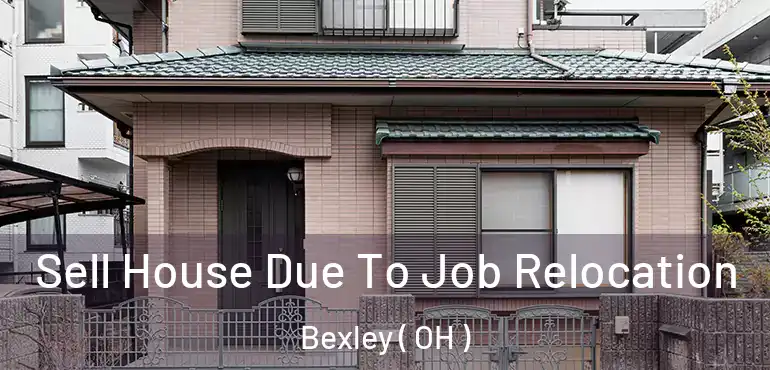  Sell House Due To Job Relocation Bexley ( OH )