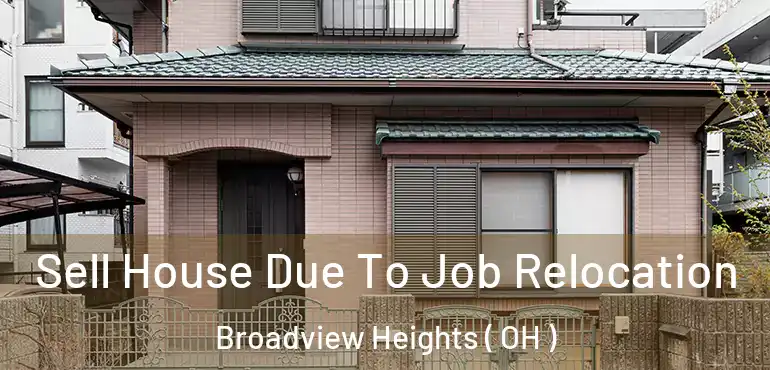  Sell House Due To Job Relocation Broadview Heights ( OH )