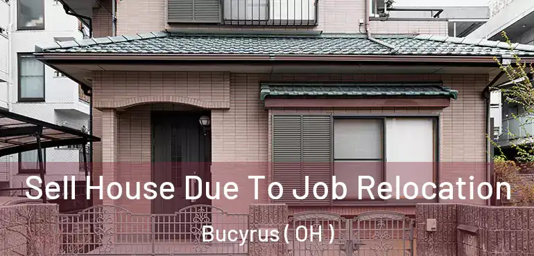  Sell House Due To Job Relocation Bucyrus ( OH )