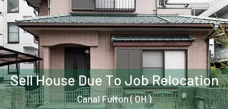  Sell House Due To Job Relocation Canal Fulton ( OH )