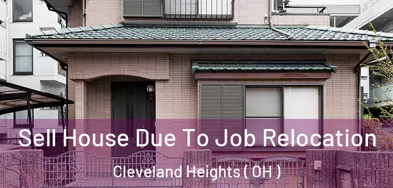  Sell House Due To Job Relocation Cleveland Heights ( OH )
