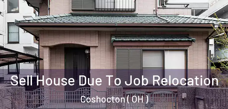  Sell House Due To Job Relocation Coshocton ( OH )