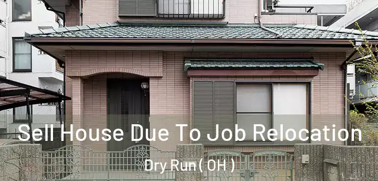  Sell House Due To Job Relocation Dry Run ( OH )