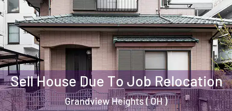  Sell House Due To Job Relocation Grandview Heights ( OH )