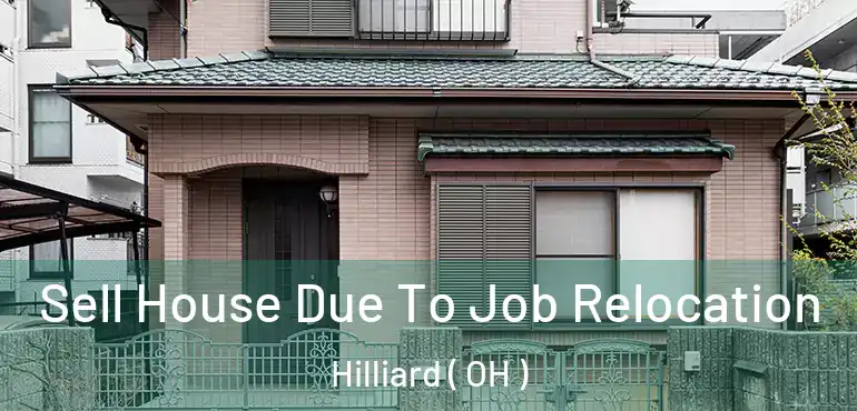  Sell House Due To Job Relocation Hilliard ( OH )