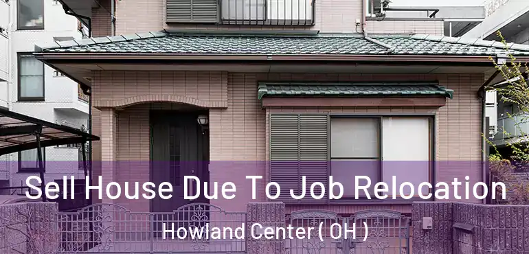  Sell House Due To Job Relocation Howland Center ( OH )
