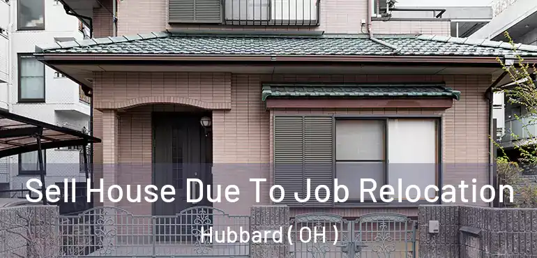  Sell House Due To Job Relocation Hubbard ( OH )