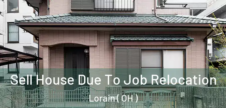 Sell House Due To Job Relocation Lorain ( OH )