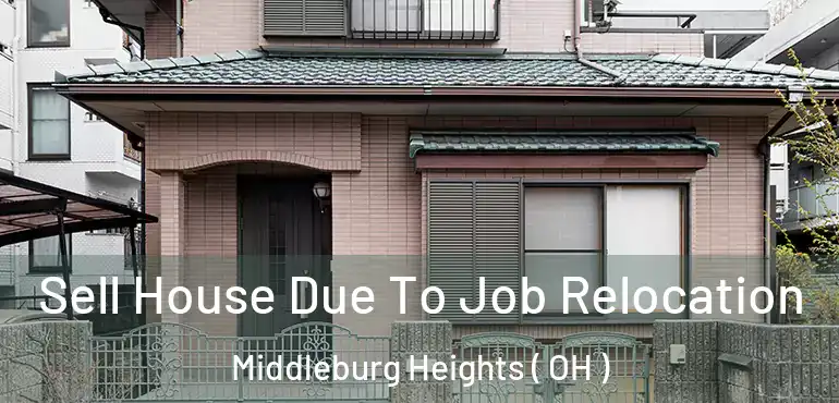  Sell House Due To Job Relocation Middleburg Heights ( OH )