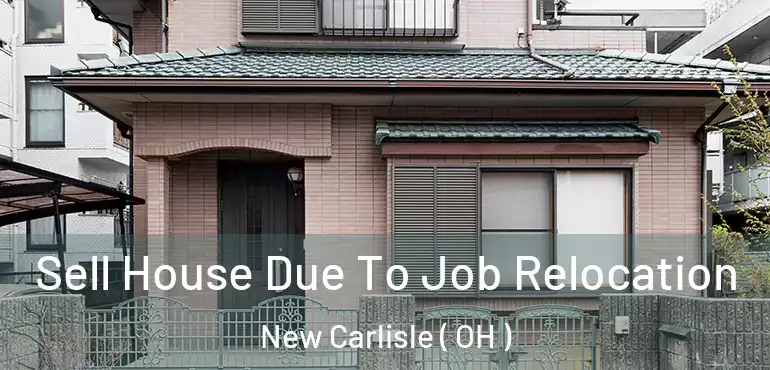  Sell House Due To Job Relocation New Carlisle ( OH )