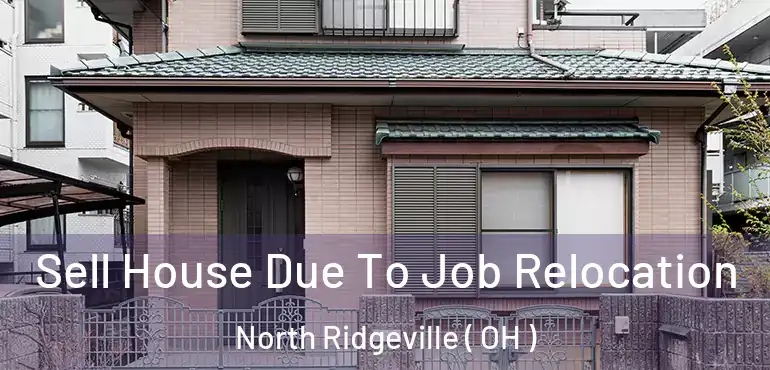  Sell House Due To Job Relocation North Ridgeville ( OH )