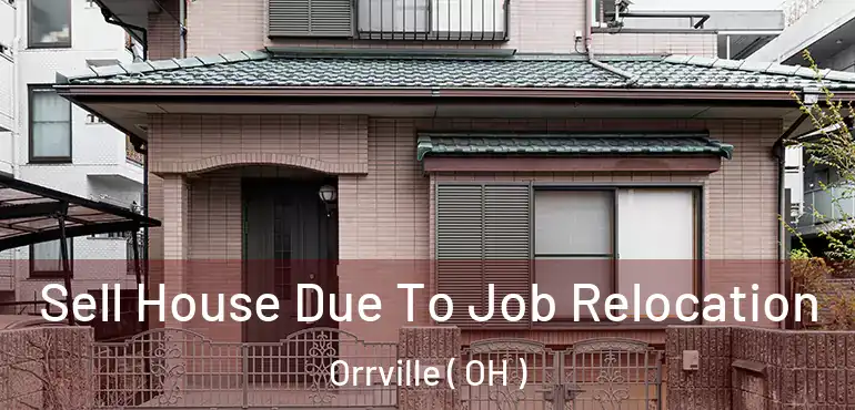  Sell House Due To Job Relocation Orrville ( OH )